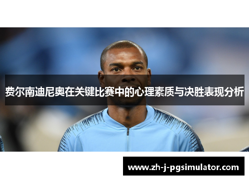 费尔南迪尼奥在关键比赛中的心理素质与决胜表现分析