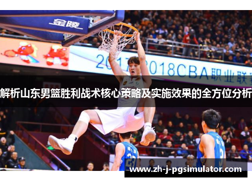 解析山东男篮胜利战术核心策略及实施效果的全方位分析 解析山东男篮胜利战术核心策略及实施效果的全方位分析