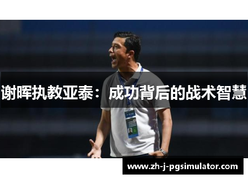 谢晖执教亚泰:成功背后的战术智慧 谢晖执教亚泰:成功背后的战术智慧