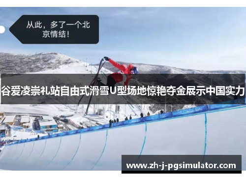 谷爱凌崇礼站自由式滑雪U型场地惊艳夺金展示中国实力