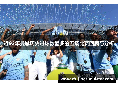 近92年曼城历史进球数最多的五场比赛回顾与分析 近92年曼城历史进球数最多的五场比赛回顾与分析